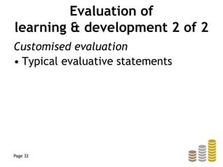 Evaluation of
learning & development 2 of 2
Customised evaluation
• Typical evaluative statements
Page 32
 