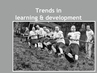 Trends in
learning & development
 