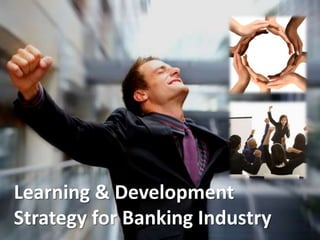 Learning & Development
Strategy for Banking Industry
 