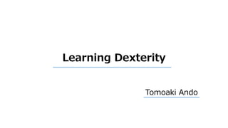 Tomoaki Ando
Learning Dexterity
 