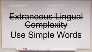 Use Simple Words
Extraneous Lingual
Complexity
 