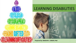 LEARNING DISABILITIES
1
Prepared by: MADILYN C. ONDOY, PhD
 