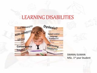 LEARNING DISABILITIES
SWARAJ SUMAN
MSc. 1st year Student
 