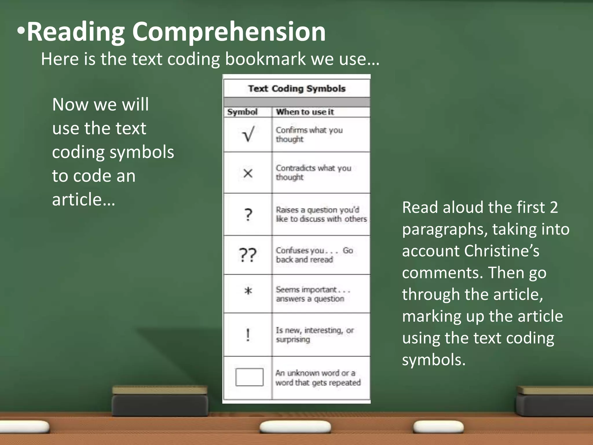 •Reading Comprehension
Here is the text coding bookmark we use…
Now we will
use the text
coding symbols
to code an
article…

Read aloud the first 2
paragraphs, taking into
account Christine’s
comments. Then go
through the article,
marking up the article
using the text coding
symbols.

 