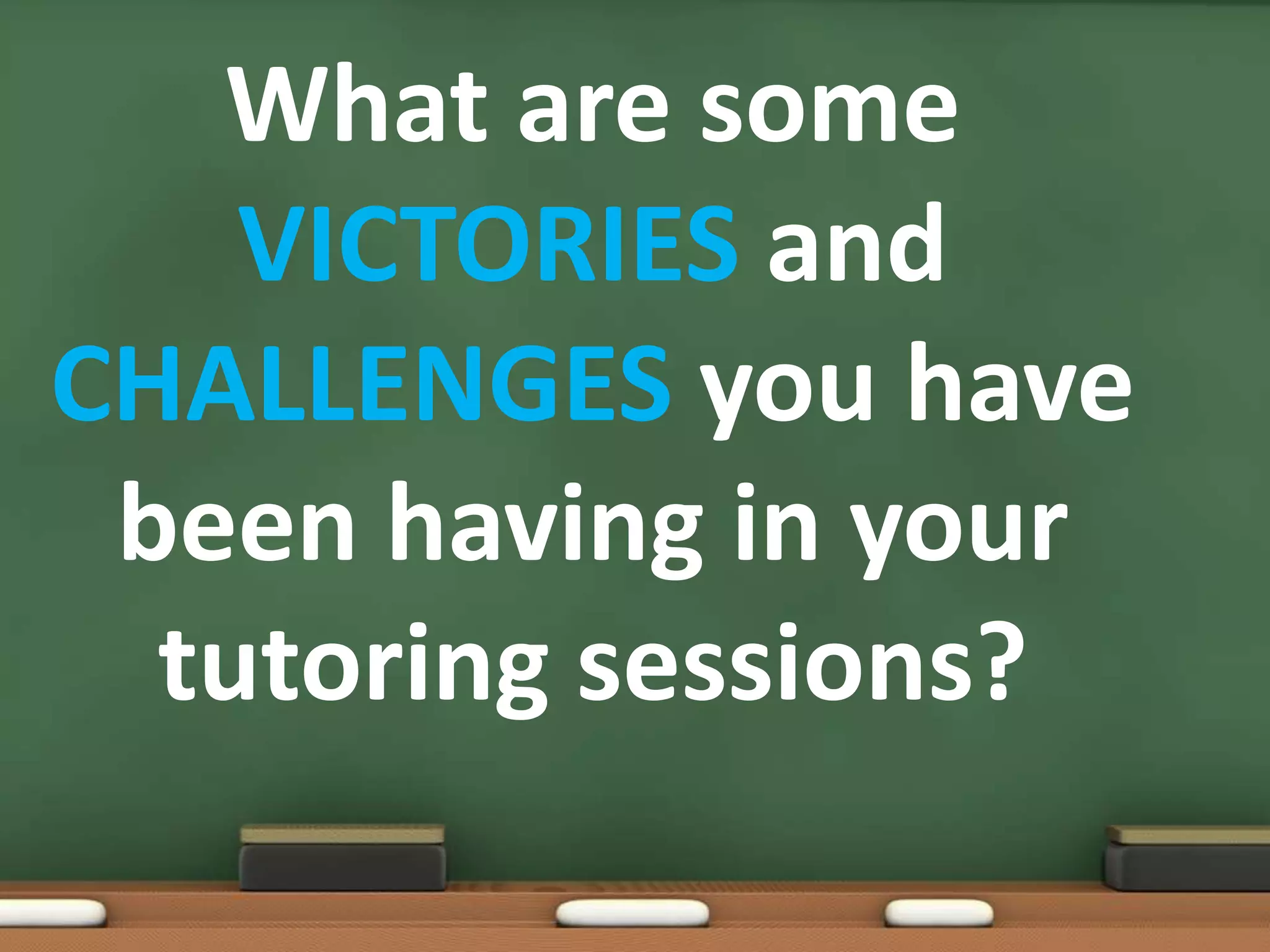 What are some
VICTORIES and
CHALLENGES you have
been having in your
tutoring sessions?

 