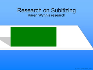 © Joan A. Cotter, Ph.D., 2011
Research on Subitizing
Karen Wynn's research
 