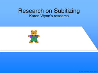 © Joan A. Cotter, Ph.D., 2011
Research on Subitizing
Karen Wynn's research
 
