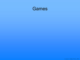 © Joan A. Cotter, Ph.D., 2012
Games
 
