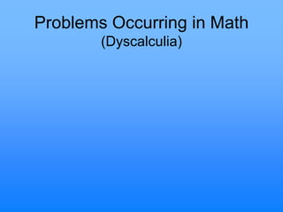 Problems Occurring in Math
(Dyscalculia)
 