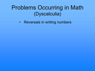 Problems Occurring in Math
(Dyscalculia)
• Reversals in writing numbers
 