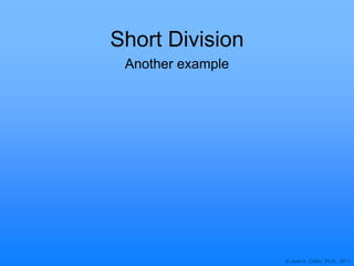 © Joan A. Cotter, Ph.D., 2011
Short Division
Another example
 