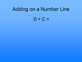 Adding on a Number Line
D + C =
 