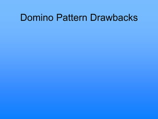 Domino Pattern Drawbacks
 