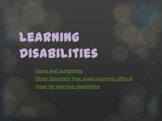 Learning
Disabilities
  Signs and symptoms
  Other disorders that make learning difficult
  Hope for learning disabilities
 