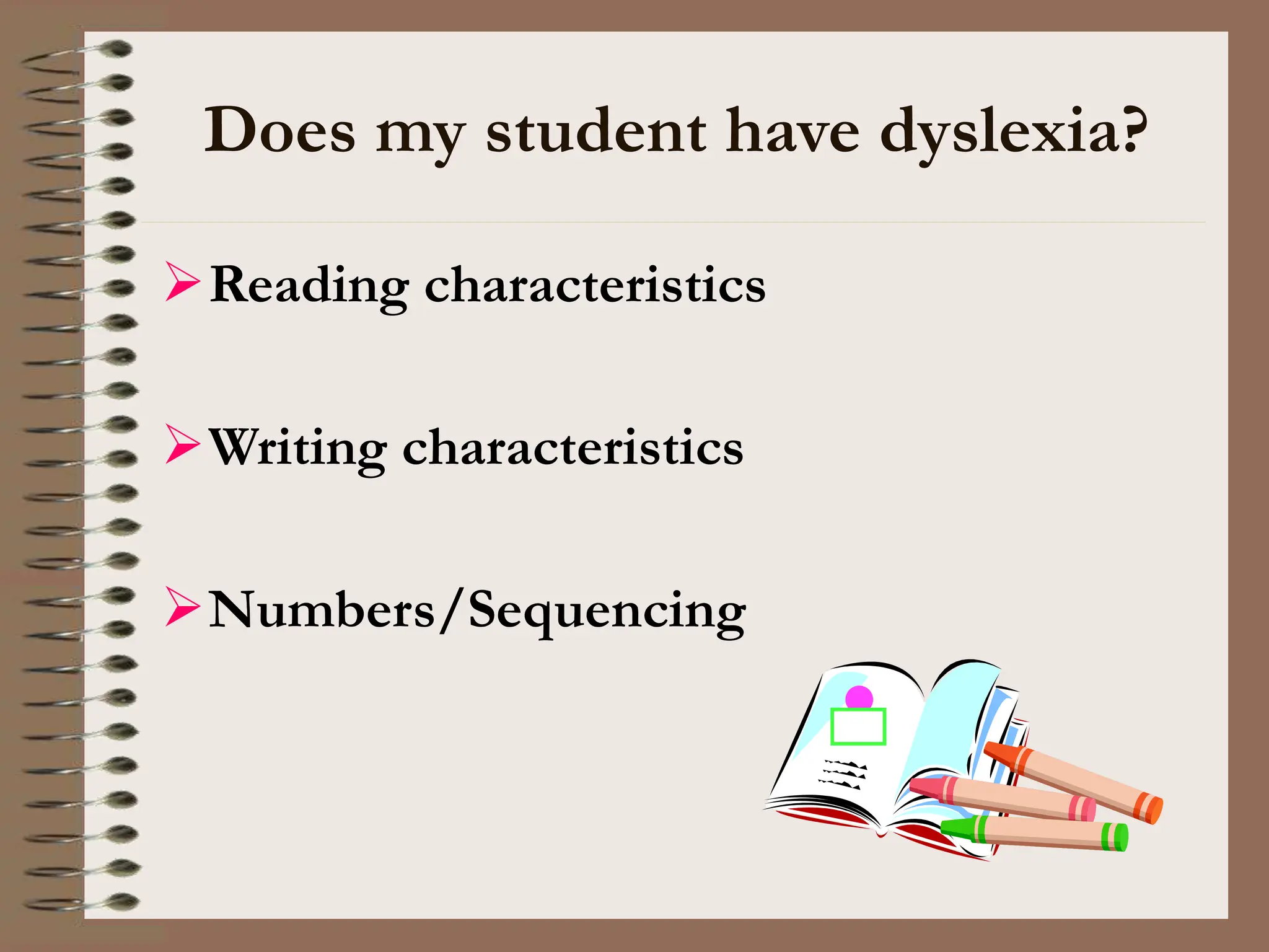 Does my student have dyslexia?
Reading characteristics
Writing characteristics
Numbers/Sequencing
 