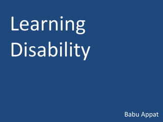 Learning
Disability
Babu Appat
 