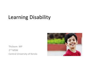 Learning Disability
Thsleem MP
2nd MSW
Central University of Kerala
 