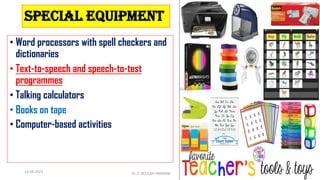 Special equipment
• Word processors with spell checkers and
dictionaries
• Text-to-speech and speech-to-test
programmes
• Talking calculators
• Books on tape
• Computer-based activities
14-04-2022 Dr. C. BEULAH JAYARANI 31
 
