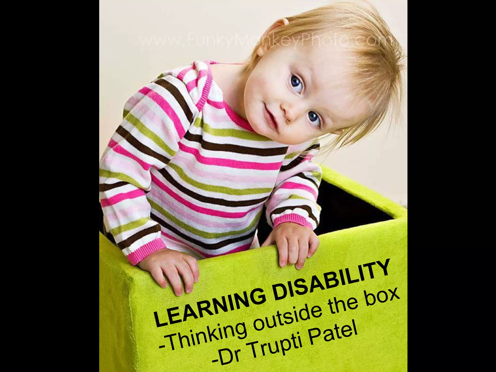 LEARNING DISABILITY -Thinking outside the box -Dr Trupti Patel 