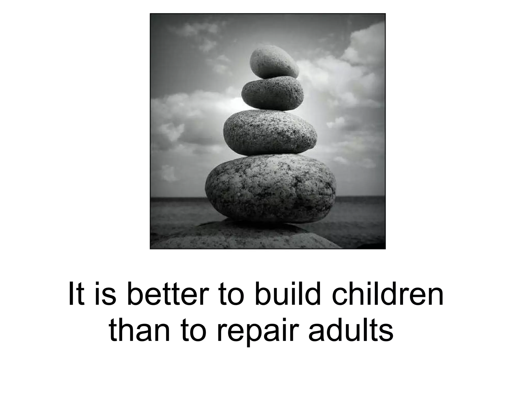It is better to build children than to repair adults  
