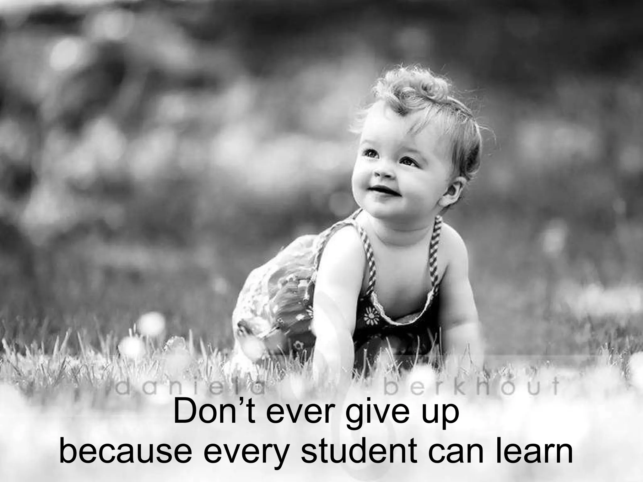 Don’t ever give up because every student can learn 