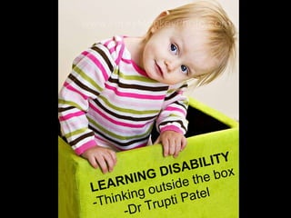 LEARNING DISABILITY -Thinking outside the box -Dr Trupti Patel 