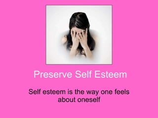 Preserve Self Esteem Self esteem is the way one feels about oneself 