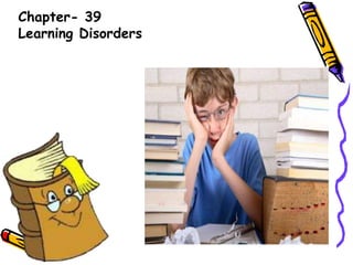 Chapter- 39
Learning Disorders
 