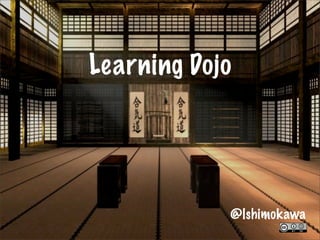 Learning Dojo




            @lshimokawa
 