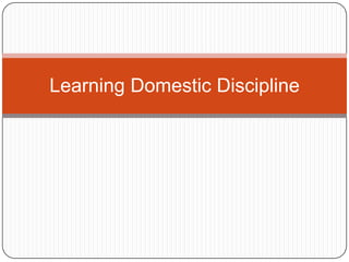 Learning Domestic Discipline
 