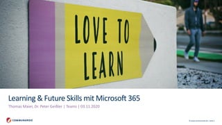 © www.communardo.de | Seite 1
Thomas Maier, Dr. Peter Geißler | Teams | 03.11.2020
Learning & Future Skills mit Microsoft 365
 