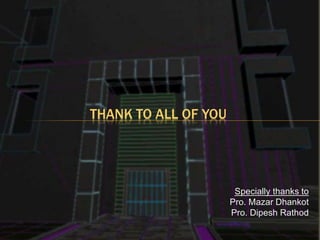 Specially thanks to
Pro. Mazar Dhankot
Pro. Dipesh Rathod
THANK TO ALL OF YOU
 