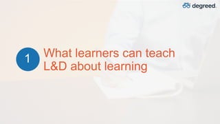 What learners can teach
L&D about learning
1
 