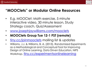 “MOOClets” or Modular Online Resources
• E.g. MOOClet: Math exercise, 5 minute
interactive video, 30 minute lesson, Study
...