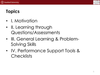Topics
• I. Motivation
• II. Learning through
Questions/Assessments
• III. General Learning & Problem-
Solving Skills
• IV...