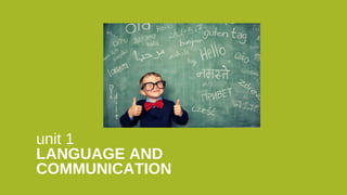 unit 1
LANGUAGE AND
COMMUNICATION
 