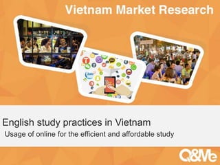 Your sub-title here
English study practices in Vietnam
Usage of online for the efficient and affordable study
 