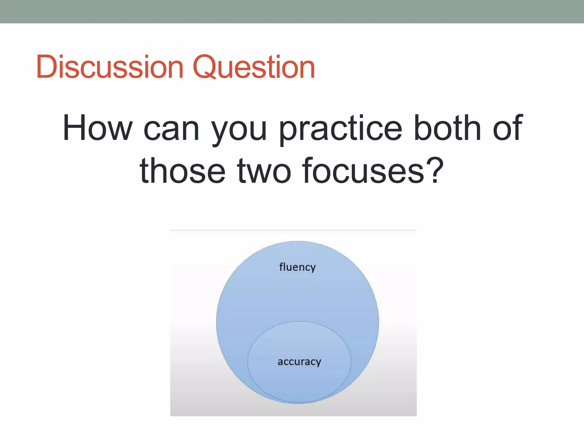 Discussion Question
How can you practice both of
those two focuses?
 