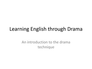 Learning English through Drama An introduction to the drama technique 