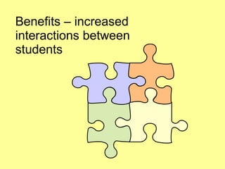 Benefits – increased interactions between students 