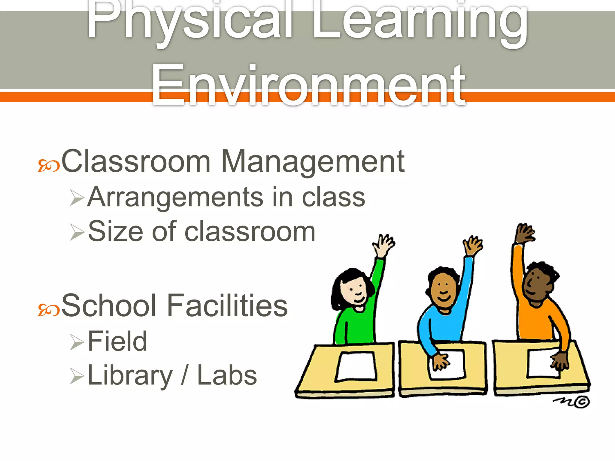 Classroom Management
Arrangements in class
Size of classroom
School Facilities
Field
Library / Labs

 
