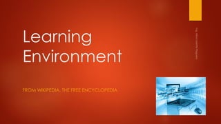 Learning
Environment
FROM WIKIPEDIA, THE FREE ENCYCLOPEDIA
 
