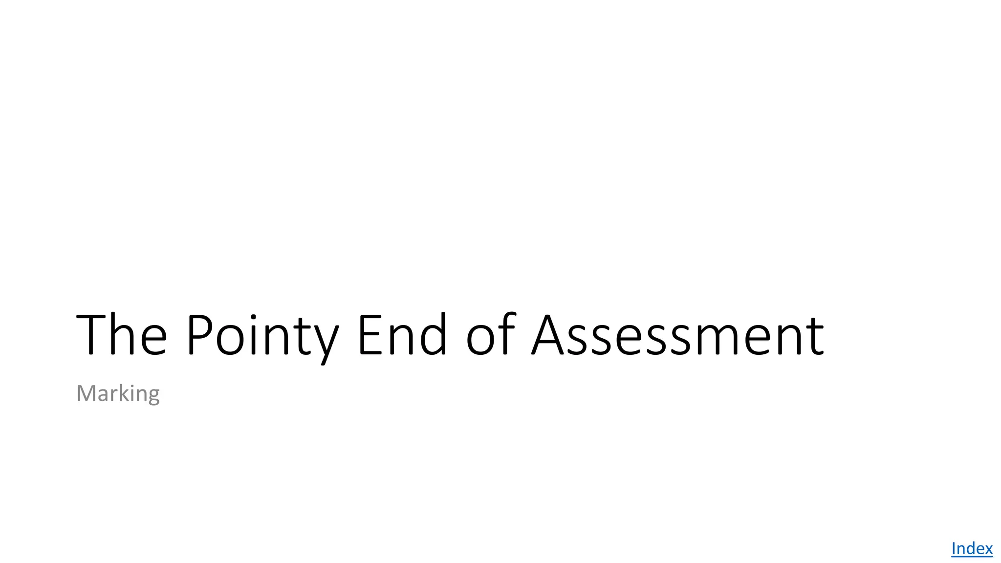 The Pointy End of Assessment
Marking
Index
 
