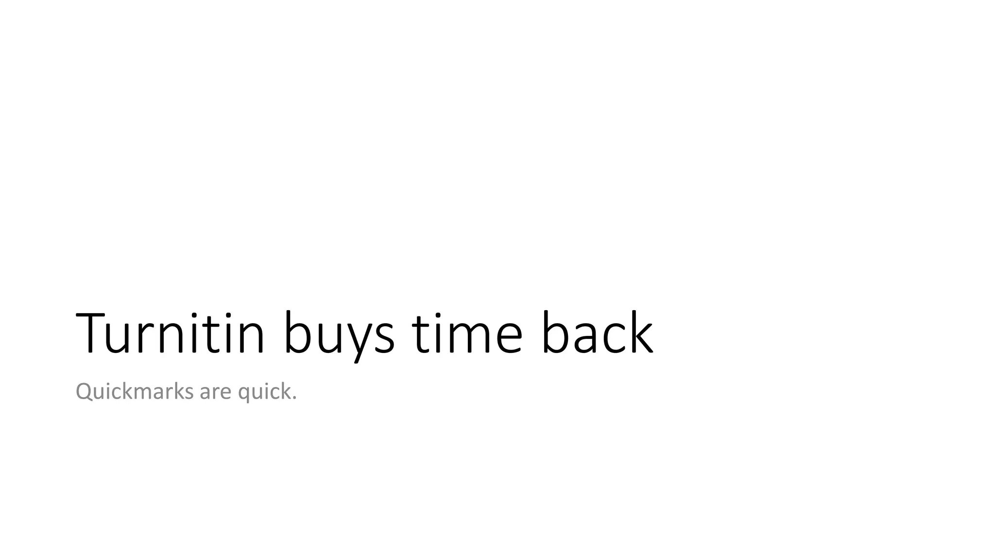 Turnitin buys time back
Quickmarks are quick.
 