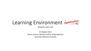 Learning Environment Online
Doing less with more
Dr Stephen Dann
Senior Lecturer, Research School of Management
Australian National University
 