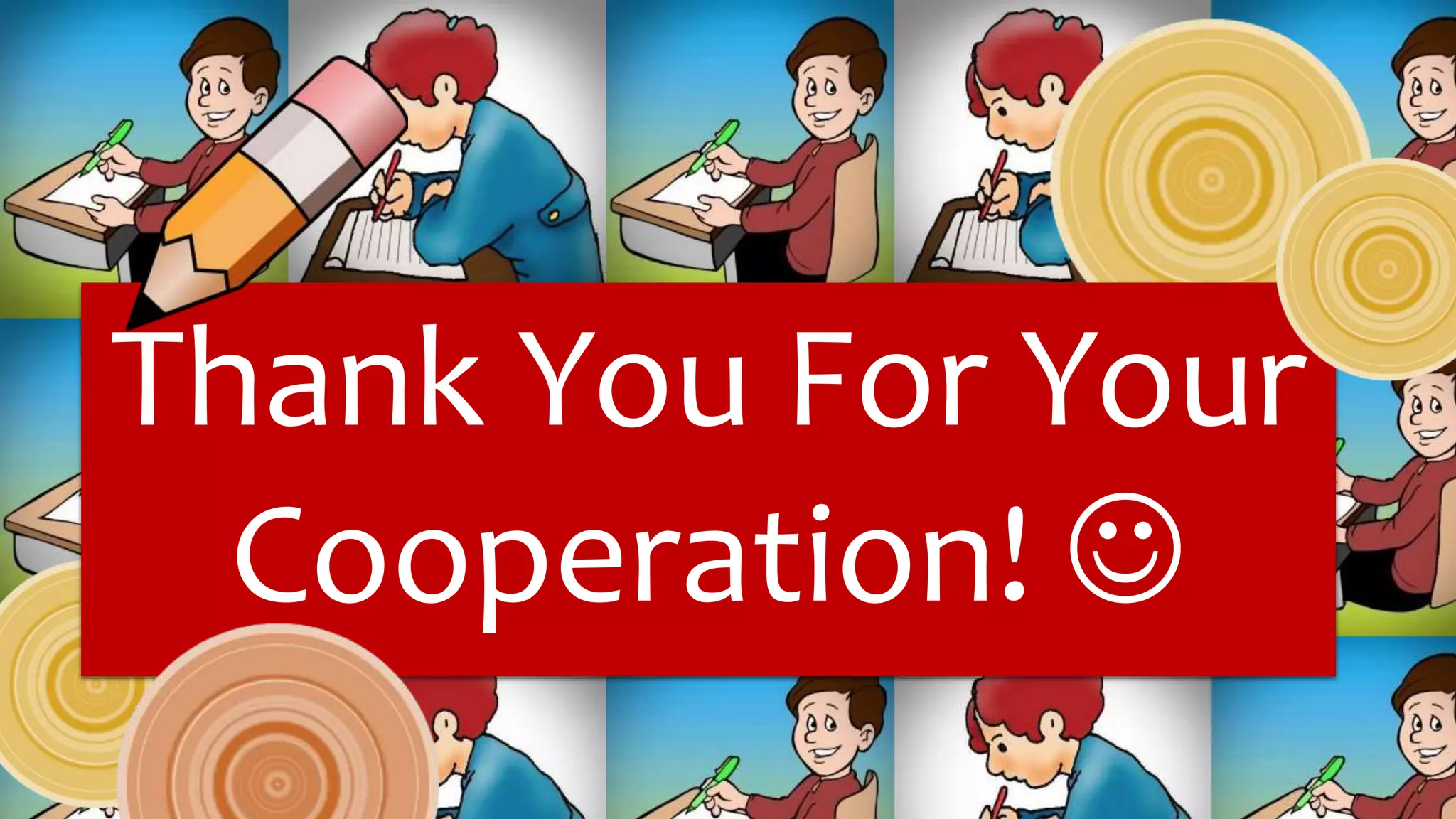 Thank You For Your
Cooperation! 
 