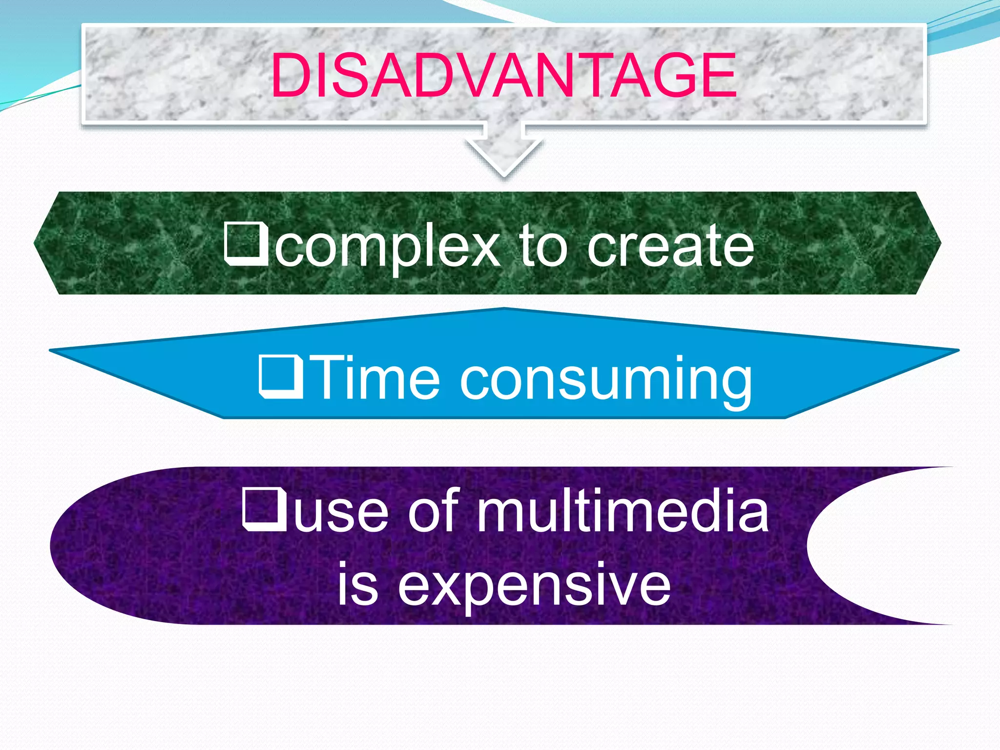 DISADVANTAGE
complex to create
Time consuming
use of multimedia
is expensive