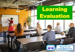 Wong Yew Yip
yewyip@gmail.com
Learning
Evaluation
 