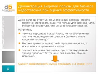 Демонстрация видимой пользы для бизнеса недостаточна при оценке эффективности Даже если вы ответили на 2 ключевых вопроса, просто продемонстрировать видимую пользу для бизнеса мало. Может так оказаться, что цена ее слишком велика. Например,  текучка персонала сократилась, но на обучение вы тратите неоправданные средства (заметно выше среднего по рынку).  бюджет тратится адекватный, продажи выросли, а посещаемость тренингов низкая. текучка новичков снизилась, при этом внутренний тренер проводит 22 тренинг-дня в месяц, обучая новичков. Оценку эффективности нужно проводить с  3  сторон  >>> 
