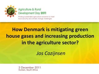 How Denmark is mitigating green
house gases and increasing production
      in the agriculture sector?
            Jos Cozijnsen
 